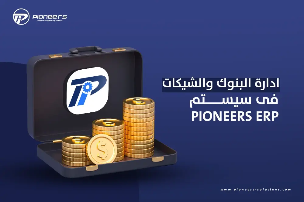 إدارة البنوك والشيكات في سيستم Pioneers ERP لتحسين العمليات المالية