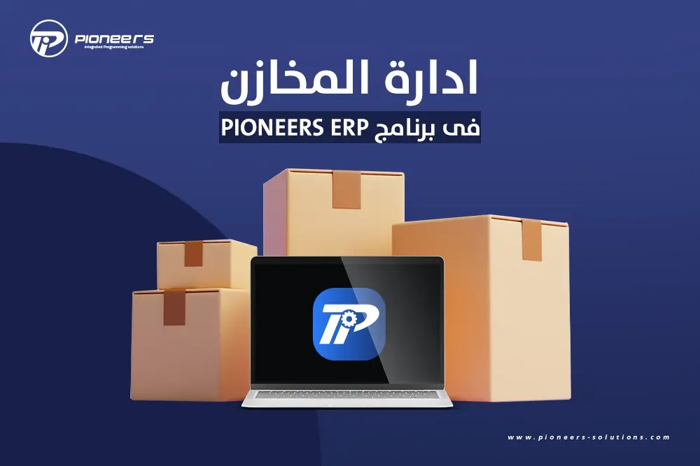 إدارة المخازن في برنامج Pioneers ERP لتحسين العمليات